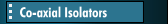 Co-axial Isolators